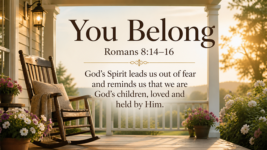 You Belong, a wide 16:9 photo-realistic image of a quiet sunlit porch with an empty rocking chair, blooming flowers, and warm morning light, symbolizing belonging, comfort, and the Spirit’s assurance. The image includes the title You Belong and a paraphrase of Romans 8:14–16.